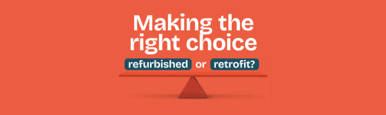 Making the right choice between refurbishment and retrofit